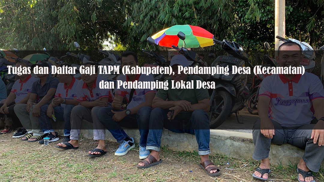 Tugas dan Daftar Gaji TAPM (Kabupaten), Pendamping Desa (Kecamatan) dan Pendamping Lokal Desa