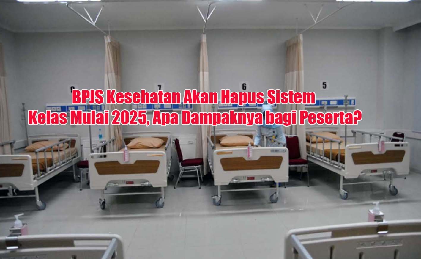 BPJS Kesehatan Akan Hapus Sistem Kelas Mulai 2025, Apa Dampaknya bagi Peserta