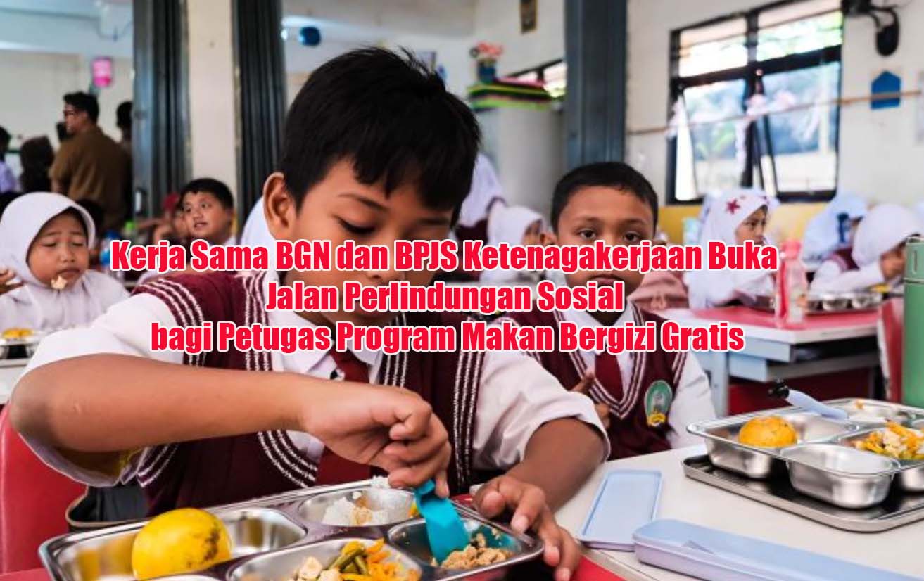 Kerja Sama BGN dan BPJS Ketenagakerjaan Buka Jalan Perlindungan Sosial bagi Petugas Program Makan Bergizi Gratis