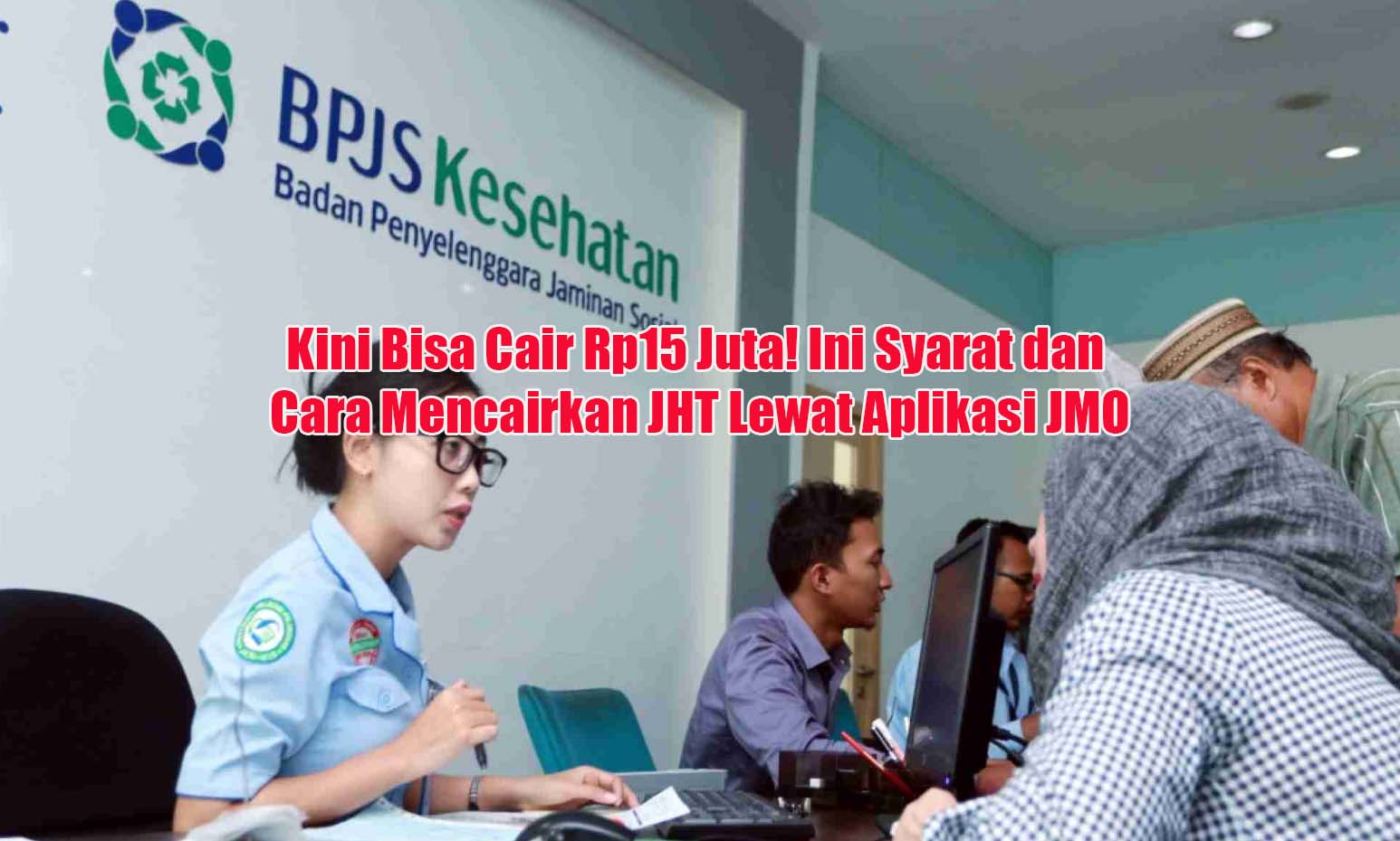 Kini Bisa Cair Rp15 Juta Ini Syarat dan Cara Mencairkan JHT Lewat Aplikasi JMO